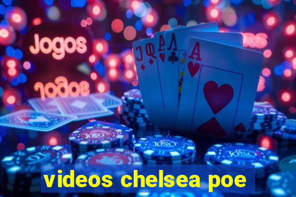 videos chelsea poe